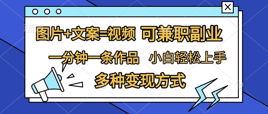 图片+文案=视频，精准暴力引流，可兼职副业，一分钟一条作品，小白轻松上手，多种变现方式|云雀资源分享