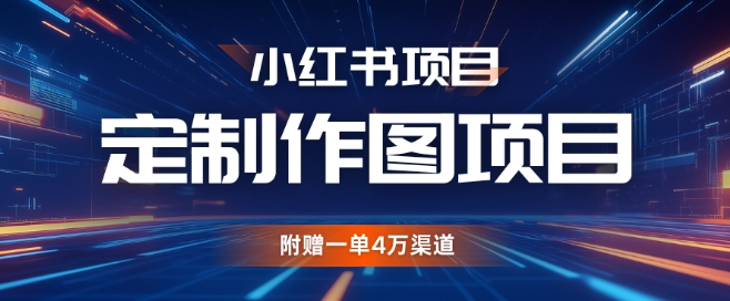 小红书的私人订制图新项目，附送一单4W方式【揭密】|云雀资源分享