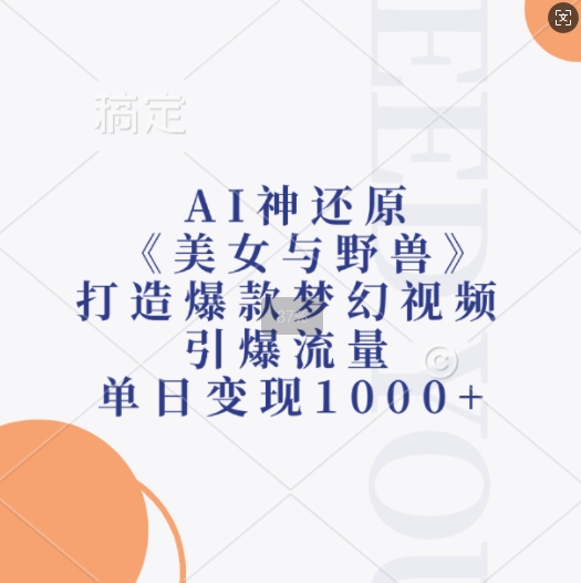AI神还原《美女与野兽》，打造爆款梦幻视频，引爆流量，单日变现1k|云雀资源分享