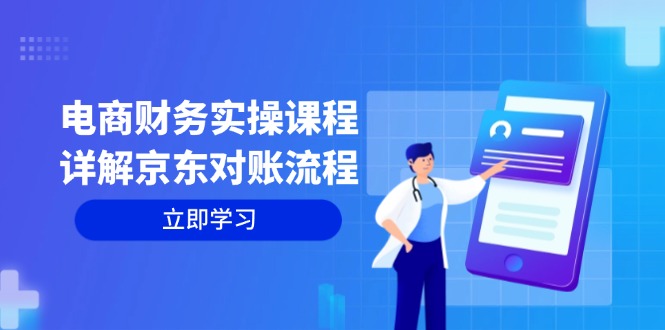 电商财务实操课程：详细说明京东商城查账步骤，从交易过程到利润核算全覆盖|云雀资源分享