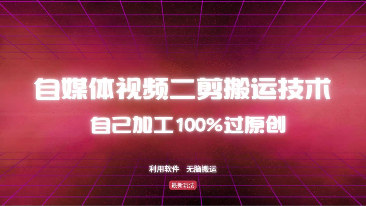 详尽教大家自媒体视频二剪运送技术性，自己加工100%过原创设计，没脑子运送|云雀资源分享