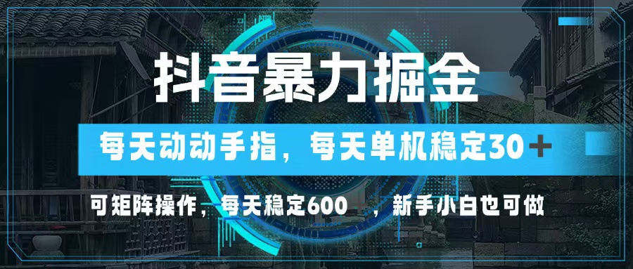 抖音视频暴力行为掘金队，动动手就能，单机版30 ，可引流矩阵实际操作，每日平稳600 ，…|云雀资源分享