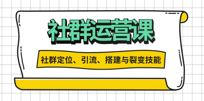 社群运营打卡计划：解锁社群定位、引流、搭建与裂变技能|云雀资源分享