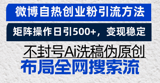 微博自热创业粉引流方法，矩阵操作日引500+，变现稳定，不封号Ai洗稿伪…|云雀资源分享