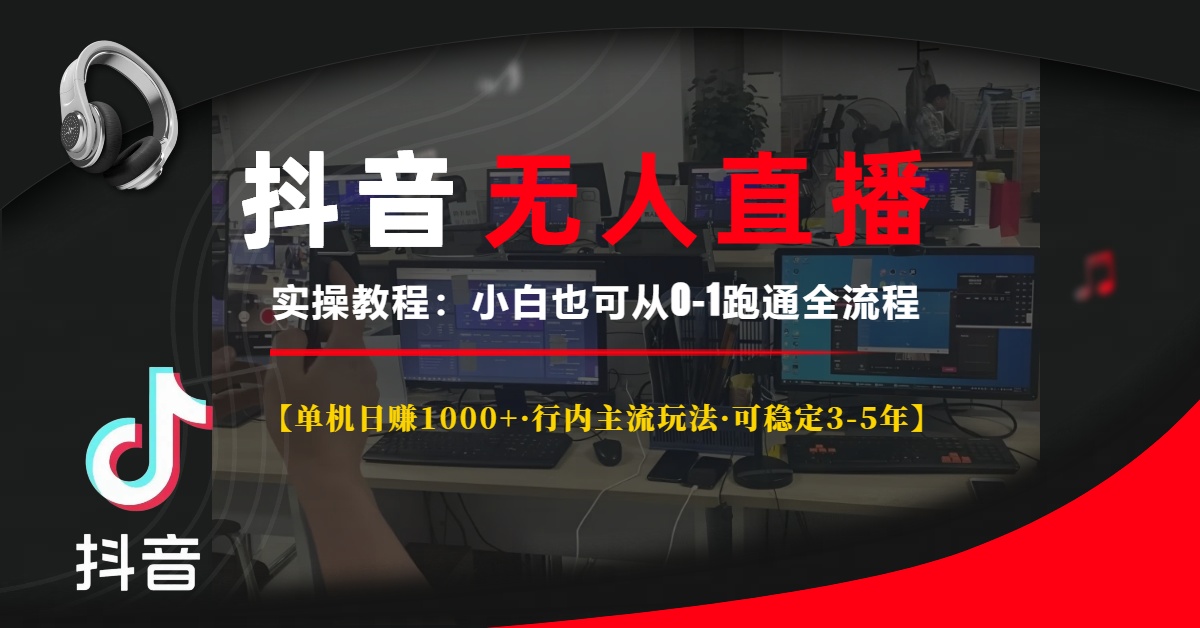 抖音无人直播实操教程【单机日赚1000+行内主流玩法可稳定3-5年】小白也…|云雀资源分享