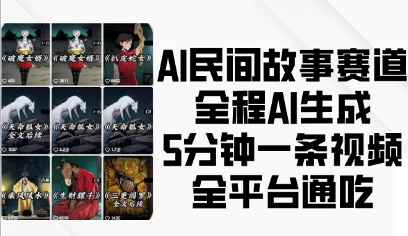 AI民间故事赛道，全程AI生成5分钟一条视频，全平台通吃|云雀资源分享