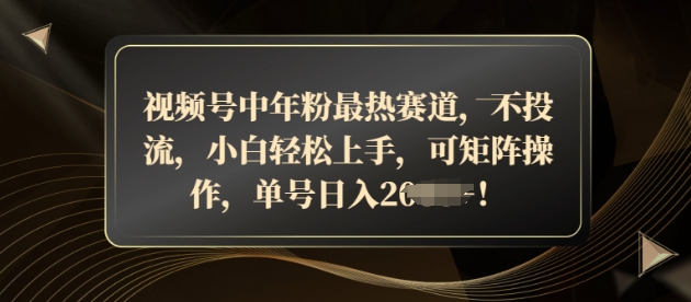 视频号中年粉最热赛道，不投流，小白轻松上手，可矩阵操作|云雀资源分享