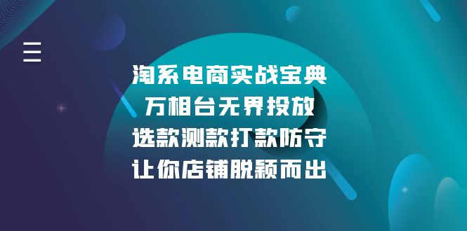 淘系电商实战宝典：万相台无界投放，选款测款打款防守，让你店铺脱颖而出|云雀资源分享