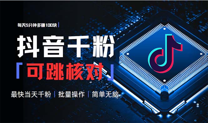 抖音跳核对涨千粉，每天5分钟多赚100元，可批量操作，简单无脑有手就行|云雀资源分享
