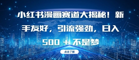小红书漫画赛道大揭秘!新手友好，引流强劲，日入多张【揭秘】|云雀资源分享