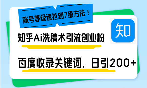 知乎Ai洗稿术引流，日引200+创业粉，文章轻松进百度搜索页，账号等级速|云雀资源分享
