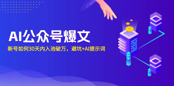 AI公众号爆文：新号如何30天内入池破万，避坑+AI提示词|云雀资源分享