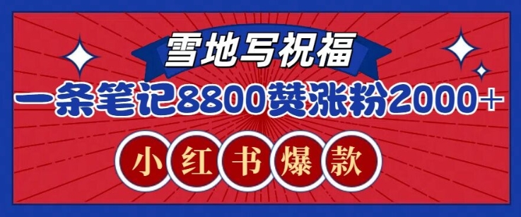 一条笔记8800+赞，涨粉2000+，火爆小红书雪地写祝福玩法|云雀资源分享