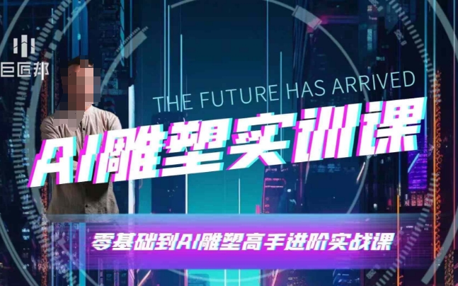 AI雕塑研习社·实训课，AI雕塑软件实操及技巧应用，一次让你成为AI雕塑高手|云雀资源分享