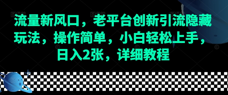 流量新风口，老平台创新引流隐藏玩法，操作简单，小白轻松上手，日入2张，详细教程|云雀资源分享