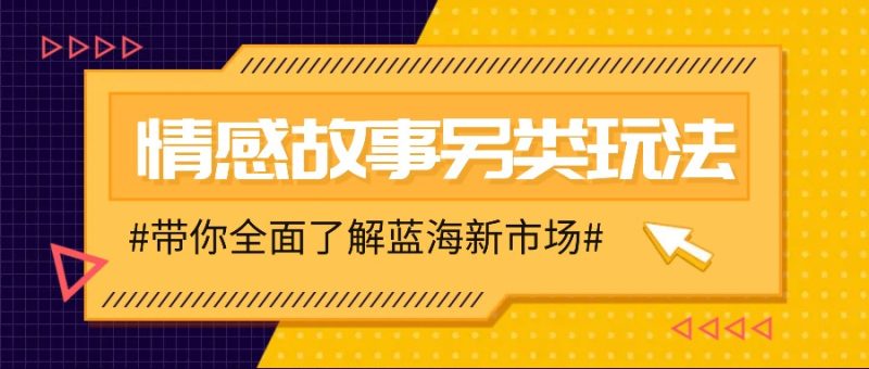 情感故事图文另类玩法,新手也能轻松学会,简单搬运月入万元|云雀资源分享