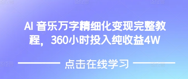 AI音乐精细化变现完整教程，360小时投入纯收益4W|云雀资源分享
