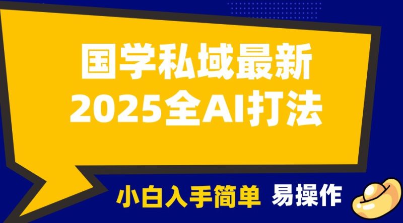2025国学最新全AI打法,月入3w+,客户主动加你,小白可无脑操作!|云雀资源分享