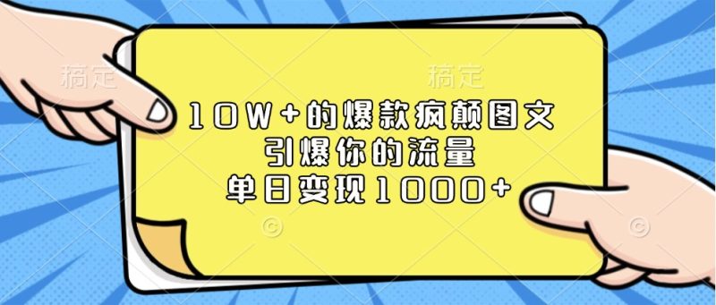 10W+的爆款疯颠图文，引爆你的流量，单日变现1000+|云雀资源分享
