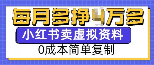 小红书虚拟资料项目，0成本简单复制，每个月多挣1W【揭秘】|云雀资源分享