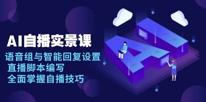 AI自播实景课：语音组与智能回复设置, 直播脚本编写, 全面掌握自播技巧|云雀资源分享