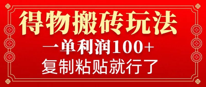 得物搬砖无门槛玩法，一单利润100+，无脑操作会复制粘贴就行|云雀资源分享