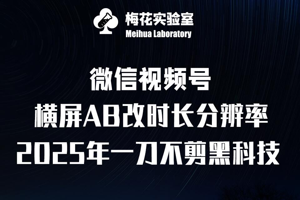 梅花实验室2025视频号最新一刀不剪黑科技，宽屏AB画中画+随机时长+帧率融合玩法|云雀资源分享