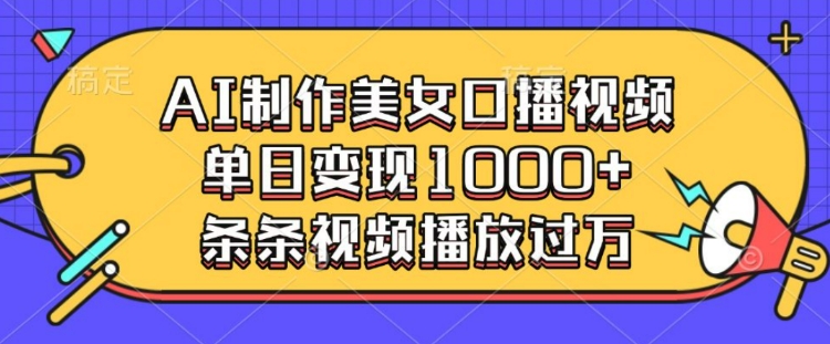 AI制作美女口播视频，单日变现多张，条条视频播放过万|云雀资源分享