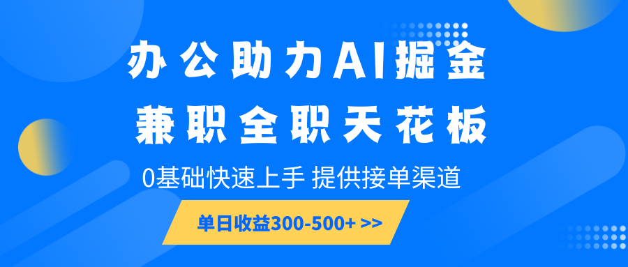 办公室助推AI掘金队，兼职全职吊顶天花板，0基本快速入门，单日盈利300-500|云雀资源分享