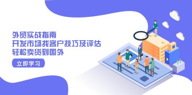 出口外贸实战演练手册：开拓市场寻找客户技巧及评定，轻轻松松卖东西去国外|云雀资源分享