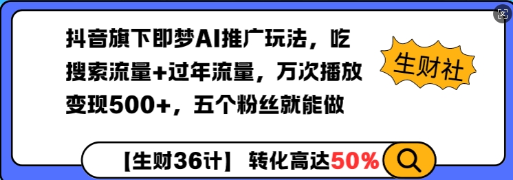 抖音旗下即梦AI推广玩法，吃搜索流量+过年流量，万次播放变现500+，五个粉丝就能做|云雀资源分享