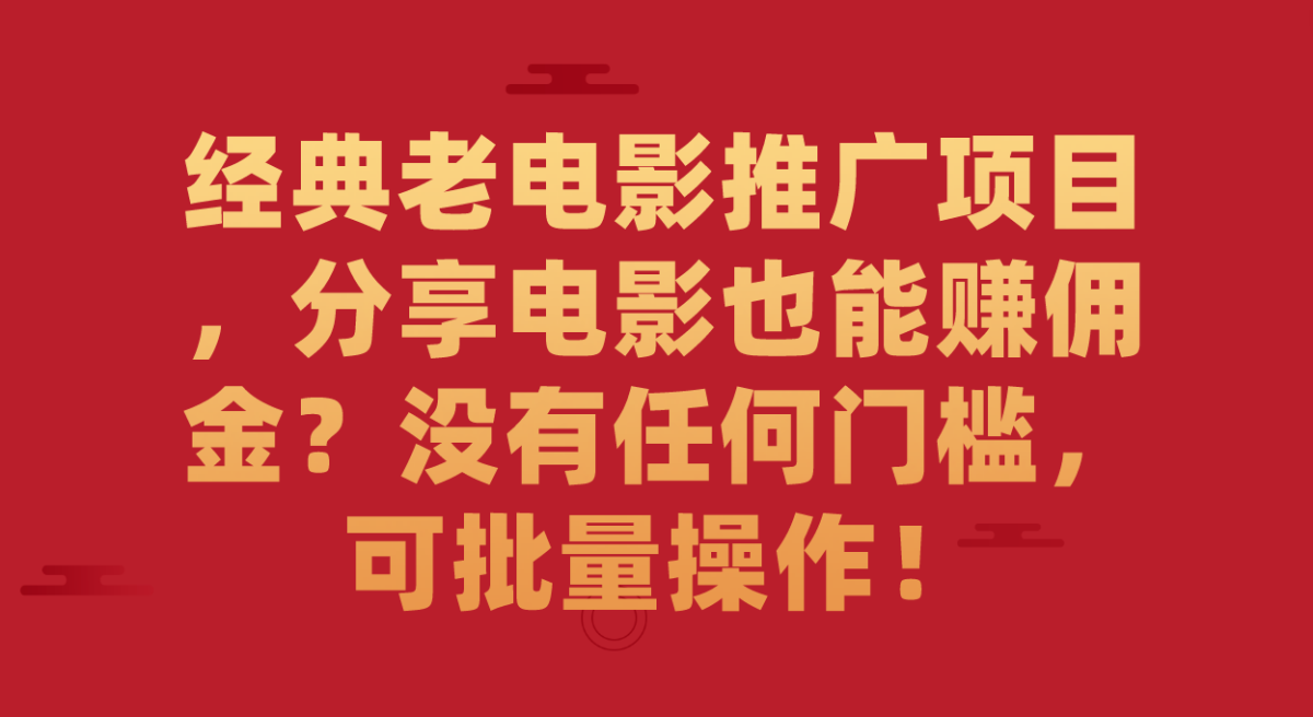 图片[1]-经典老电影推广项目，分享电影也可以手机赚钱？没有门坎，可批量处理！