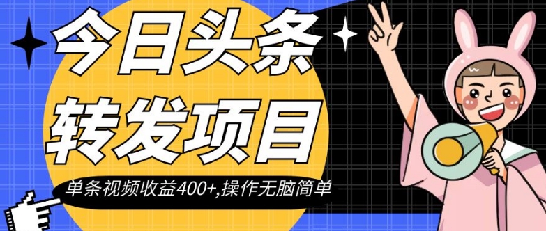 今日头条转发项目，单条视频收益400 ,操作无脑简单【揭秘】
