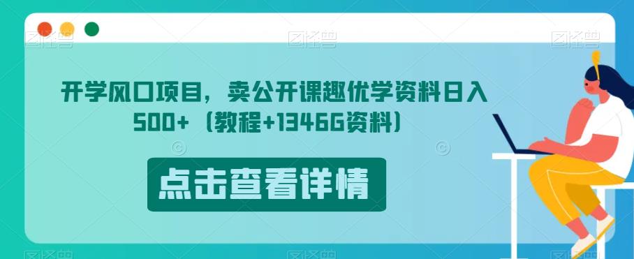 开学风口项目，卖公开课趣优学资料日入500 （教程 1346G资料）【揭秘】
