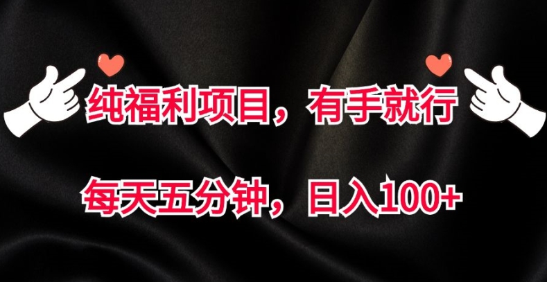纯福利项目，有手就行，每天五分钟，日入100 