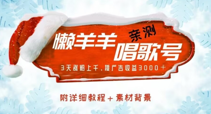 懒羊羊唱歌号，亲测三天涨粉上千，接广告收益3000 （附教程＋素材)