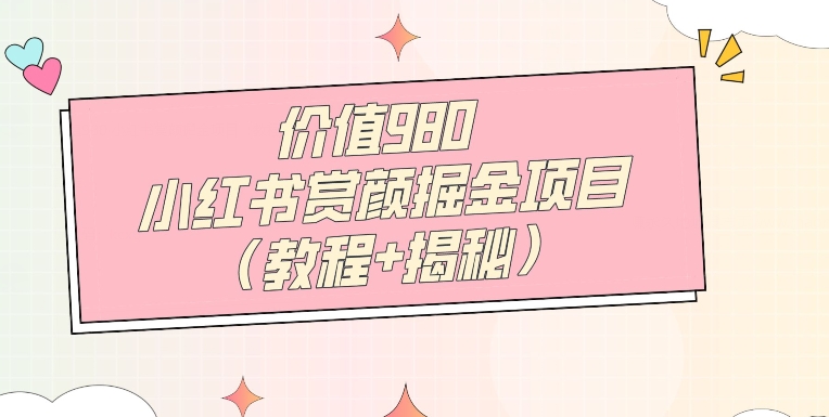 价值980小红书赏颜掘金项目（教程 揭秘）