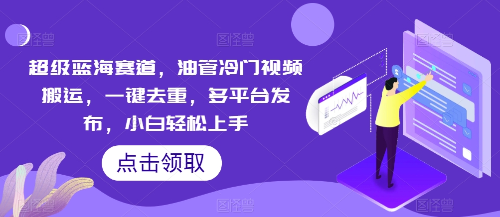 超级蓝海赛道，油管冷门视频搬运，一键去重，多平台发布，小白轻松上手