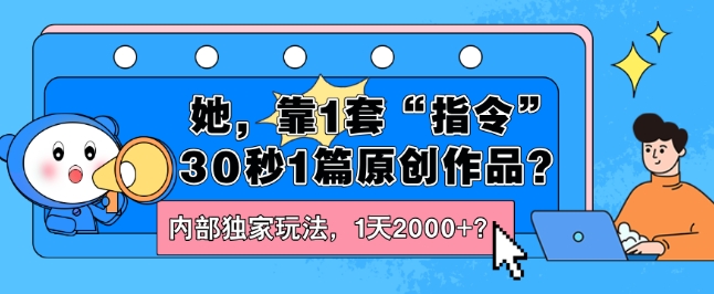 她，靠1套“指令”30秒1篇原创作品？内部独家玩法，1天2000 ？