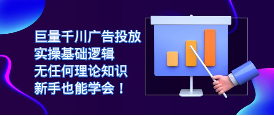 图片[1]-巨量千川广告营销：实际操作基本逻辑性，没有任何基础知识，初学者也能掌握！