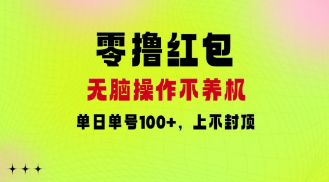 零撸红包：无脑操作不养机，单日单号100 ，硬撸上不封顶