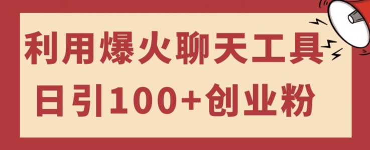 利用爆火聊天工具日引100 创业粉，可多号操作简单上手