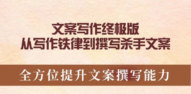 软文撰写最终版，从创作法则到编写凶手创意文案，全面提升文案撰写能力|云雀资源分享
