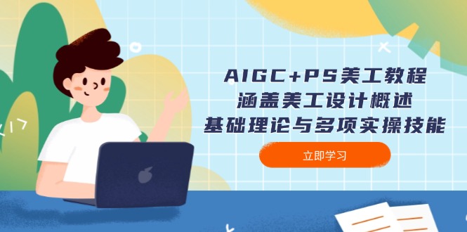 AIGC PS美工教程：包含网页美工简述、基础知识与多种实操能力|云雀资源分享