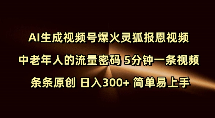 Ai形成微信视频号爆红灵狐知恩图报短视频 中老年人的总流量登陆密码 5min一条视频 一条条原创设计 日入300  简单易上手|云雀资源分享