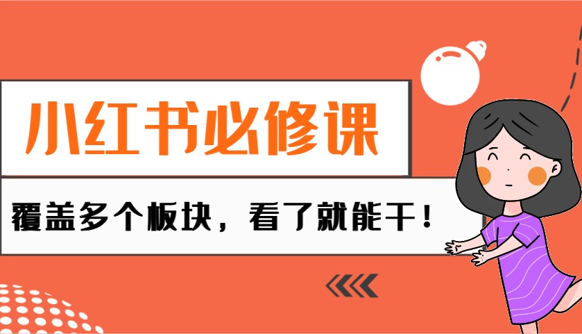 小红书的必修课程：电子商务/没有人/拓客/种树/mcn/直播间等各个版块，一看就会干！|云雀资源分享