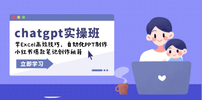 chatgpt实战演练班，学Excel高效率方法，自动化技术PPT制做，小红书爆款手记写作秘笈|云雀资源分享