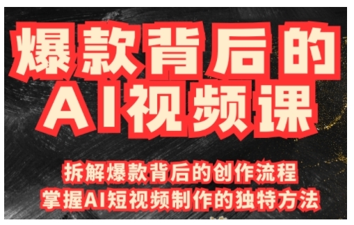 爆品其背后的AI视频课程，运用国产免费AI方法进行创意视频制作|云雀资源分享