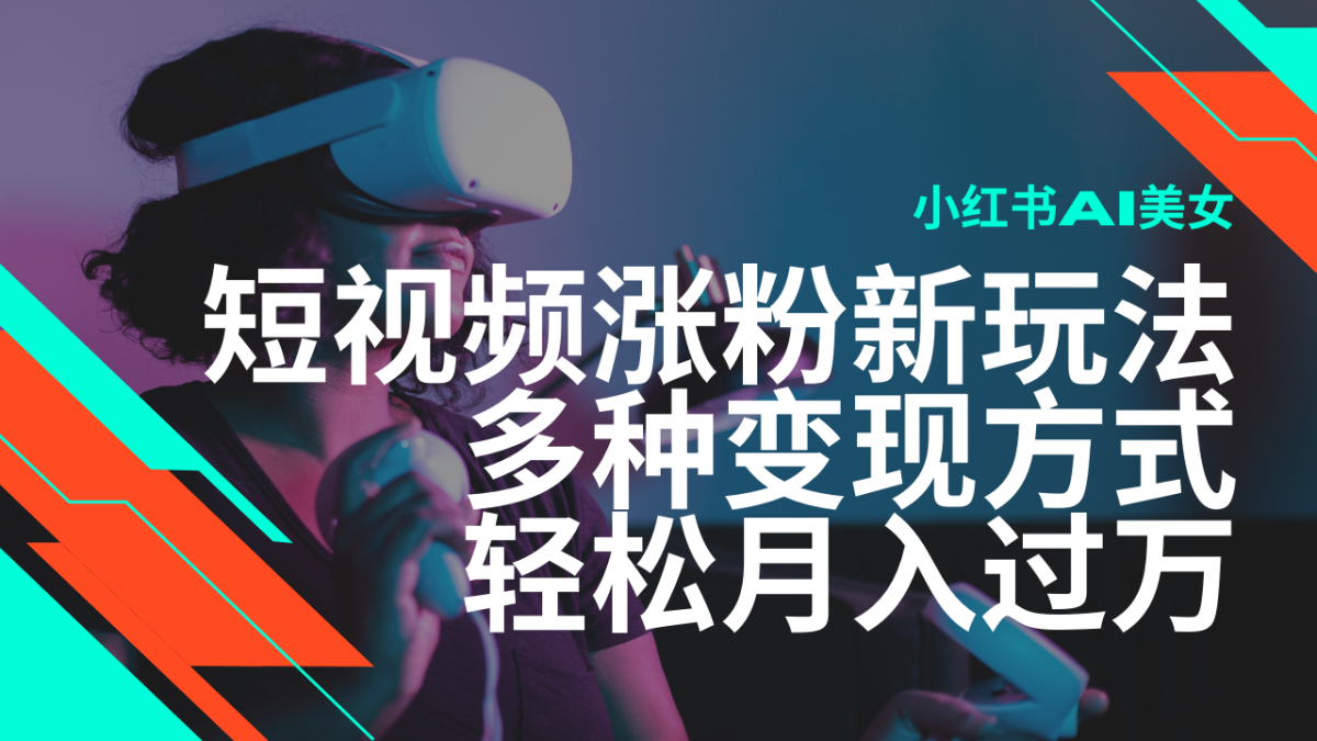 全新出风口蓝海项目，小红书的AI美女短视频增粉游戏玩法，多种多样变现模式轻轻松松月入了万|云雀资源分享