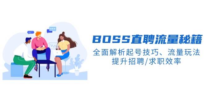 BOSS直聘网总流量秘笈，深度剖析养号方法、总流量游戏玩法，提高招骋/应聘求职高效率|云雀资源分享
